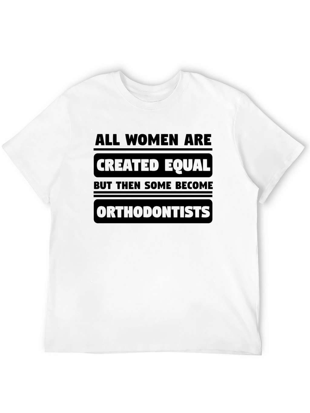 All Women Are Created Equal Orthodontist T-Shirt