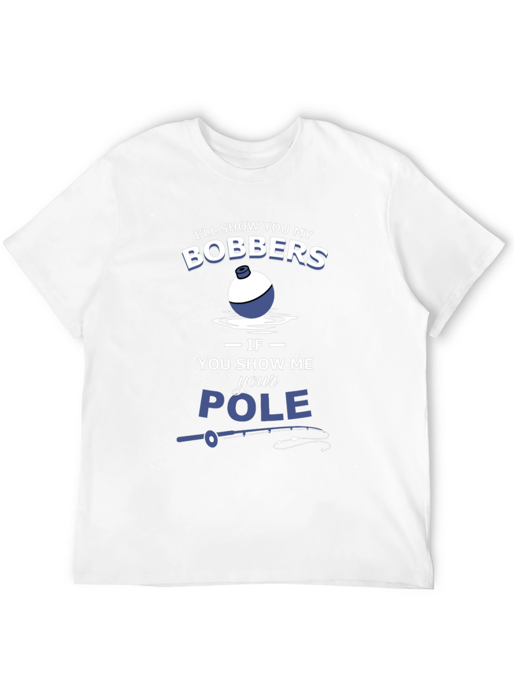 Funny Fishing T-Shirt - Bobbers and Pole