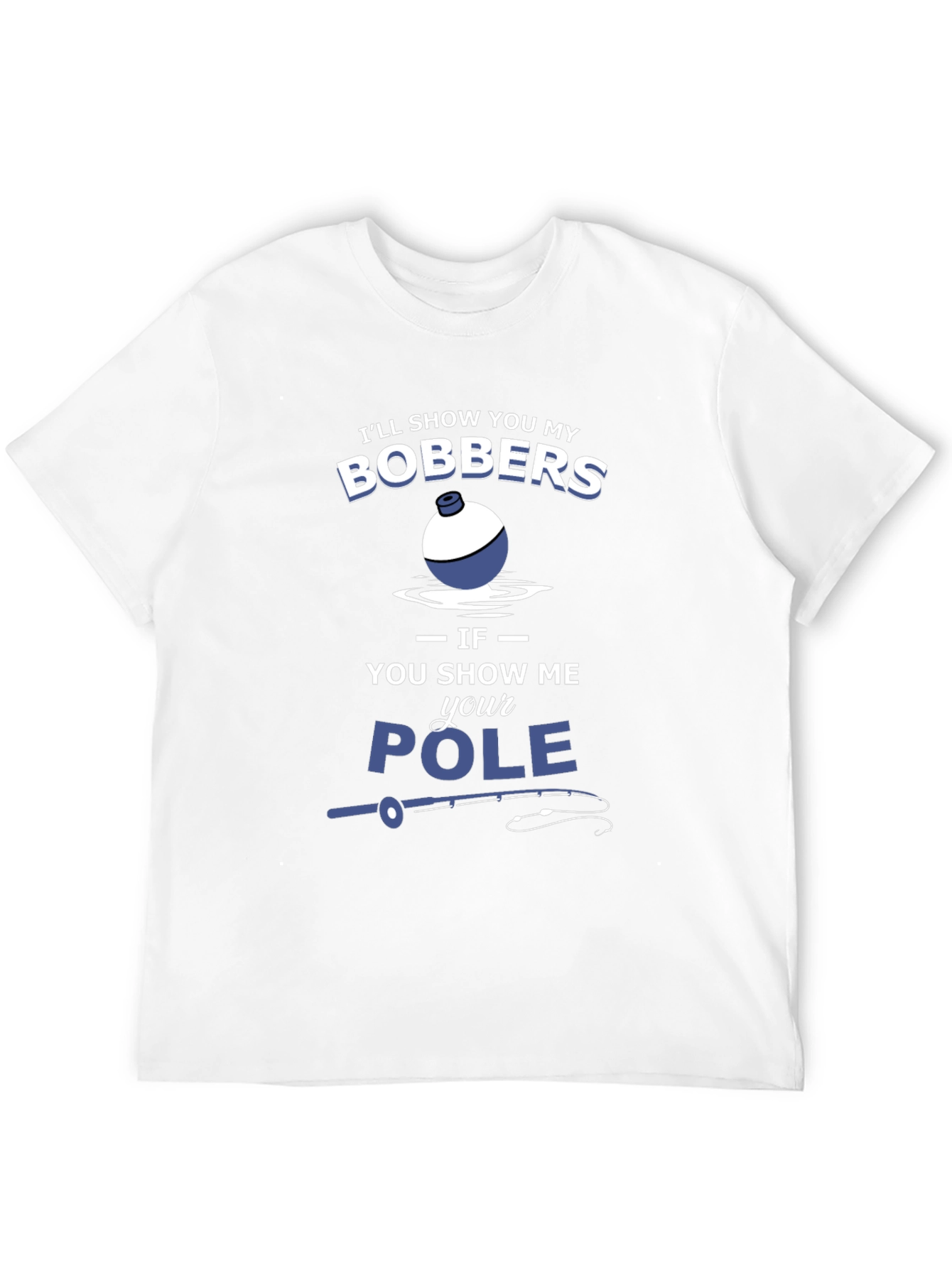 Funny Fishing T-Shirt - Bobbers and Pole