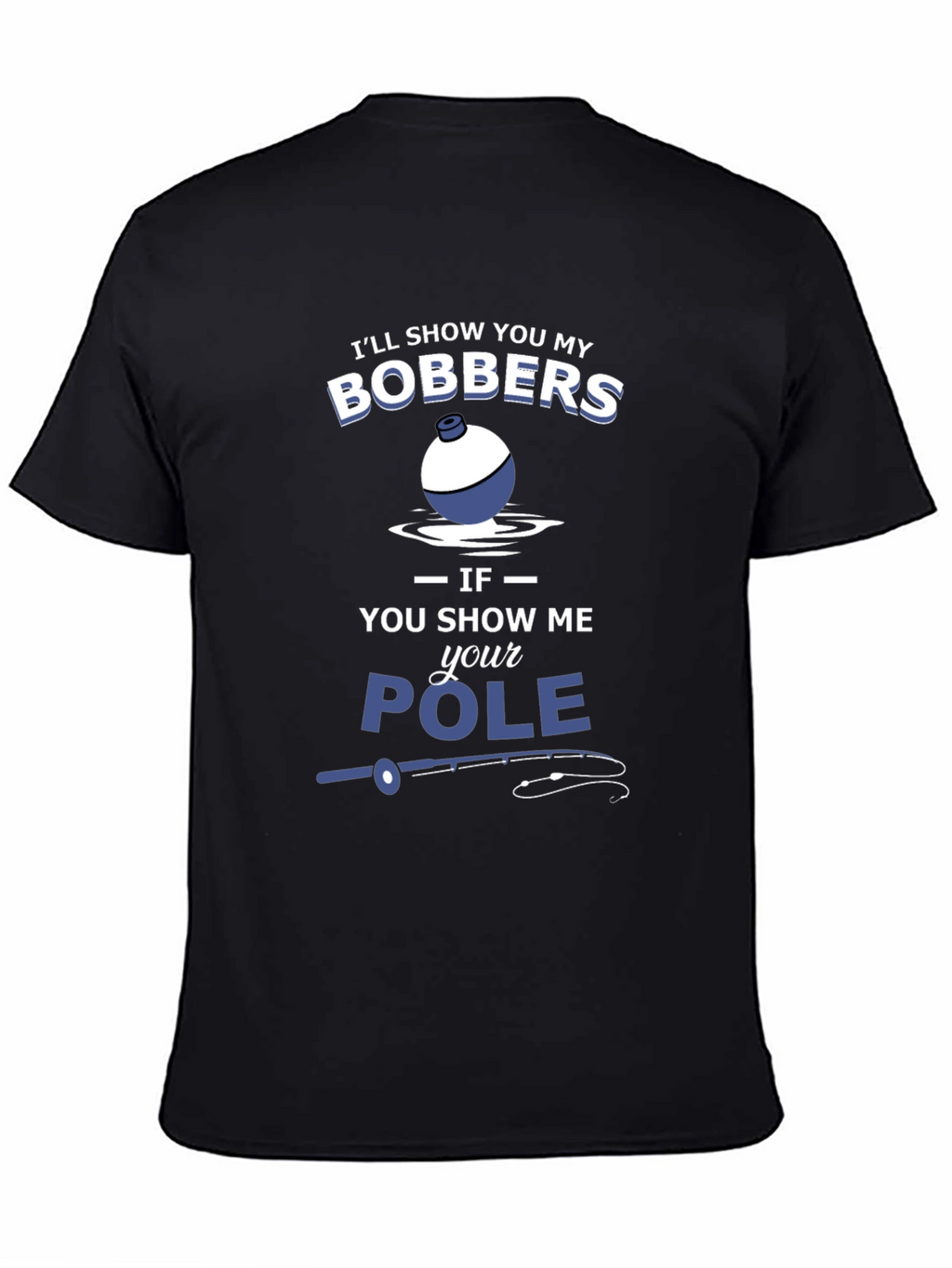 Funny Fishing T-Shirt - Bobbers and Pole
