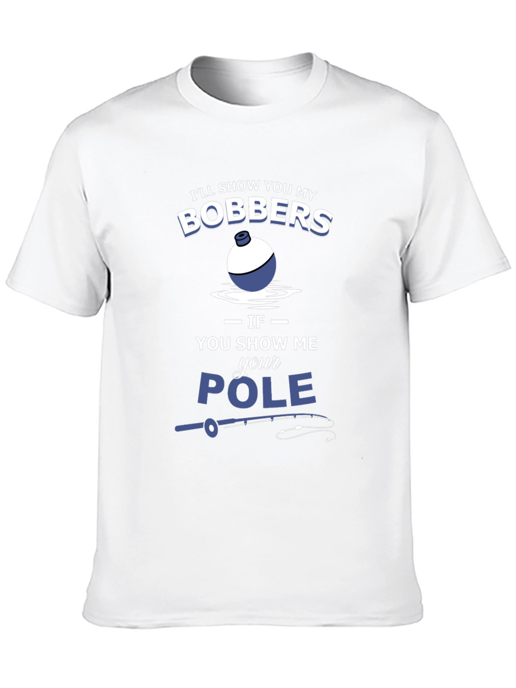 Funny Fishing T-Shirt - Bobbers and Pole