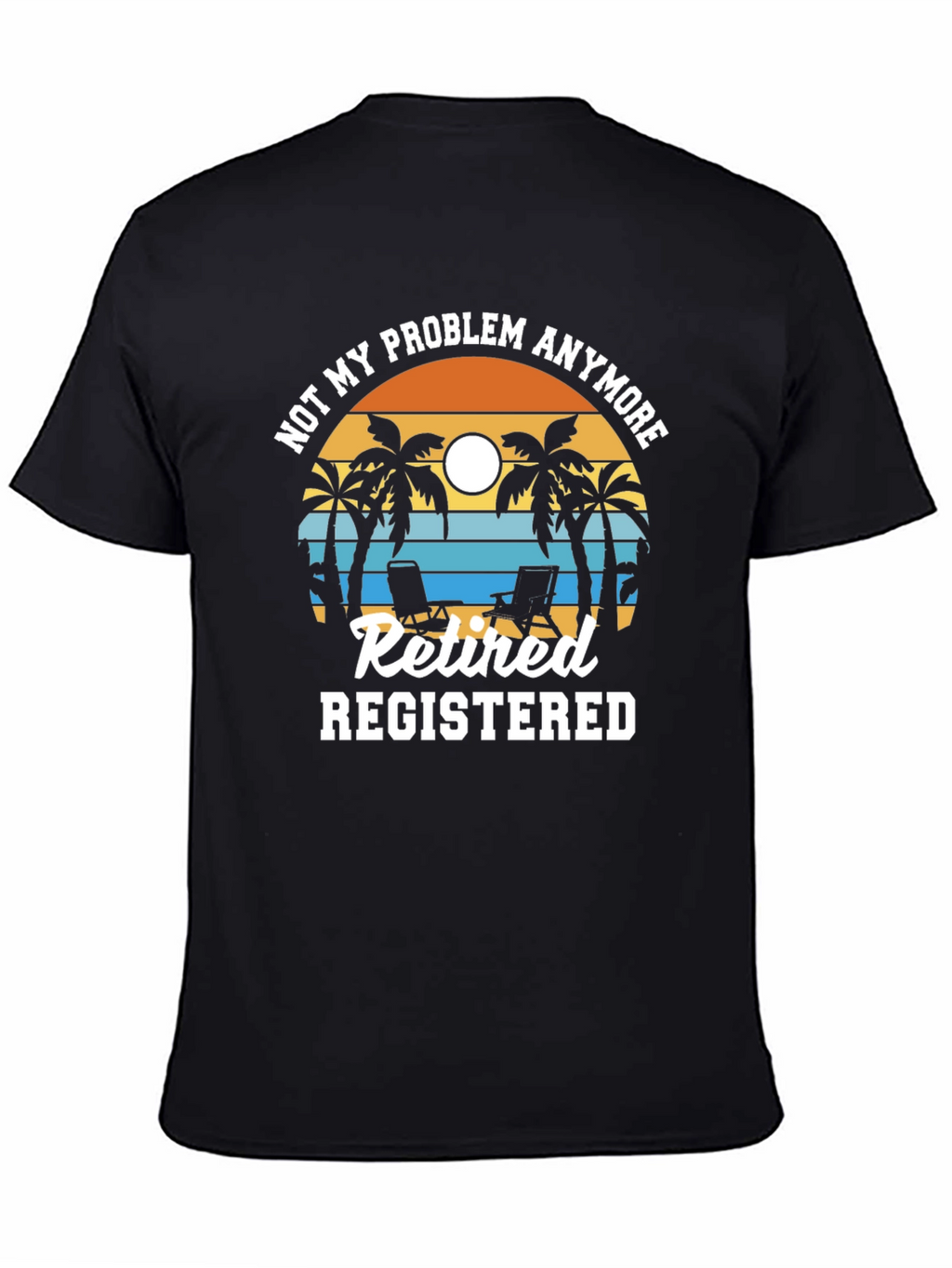 Retired Registered T-Shirt - Not My Problem Anymore
