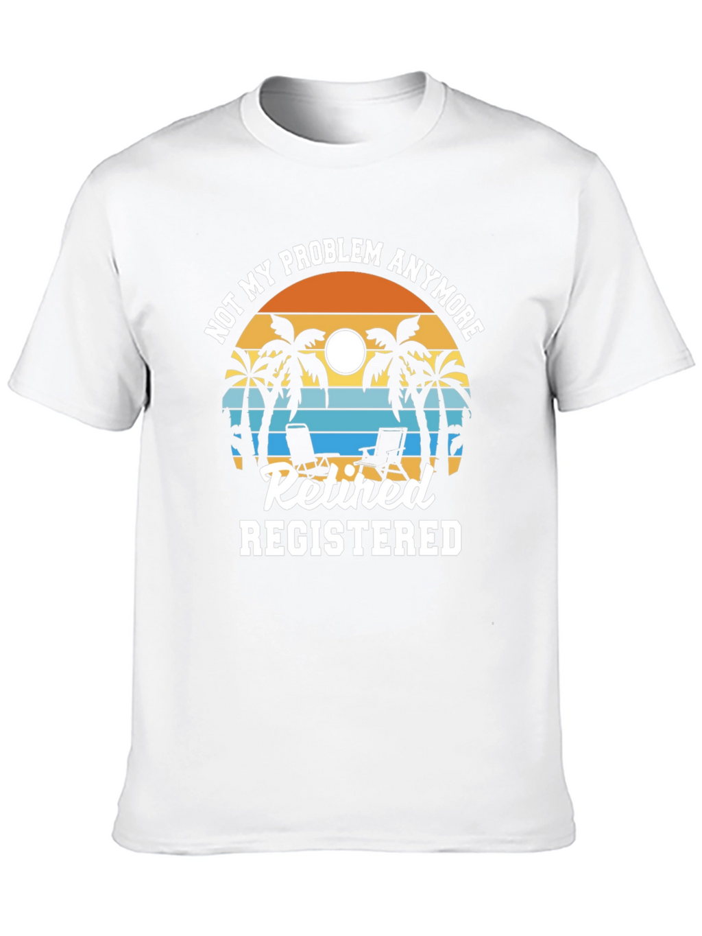 Retired Registered T-Shirt - Not My Problem Anymore