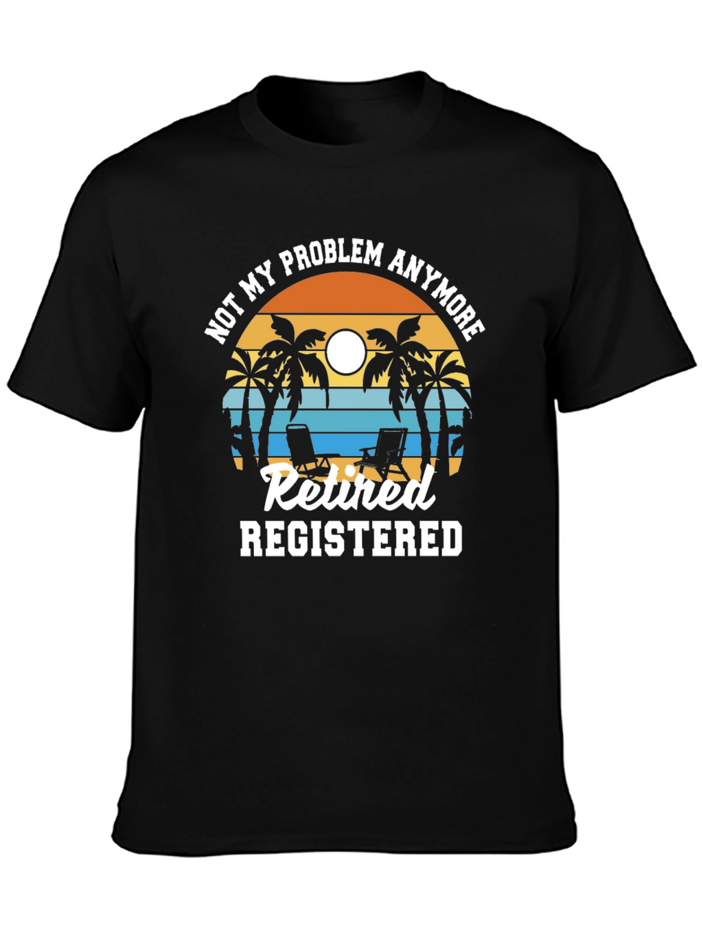 Retired Registered T-Shirt - Not My Problem Anymore