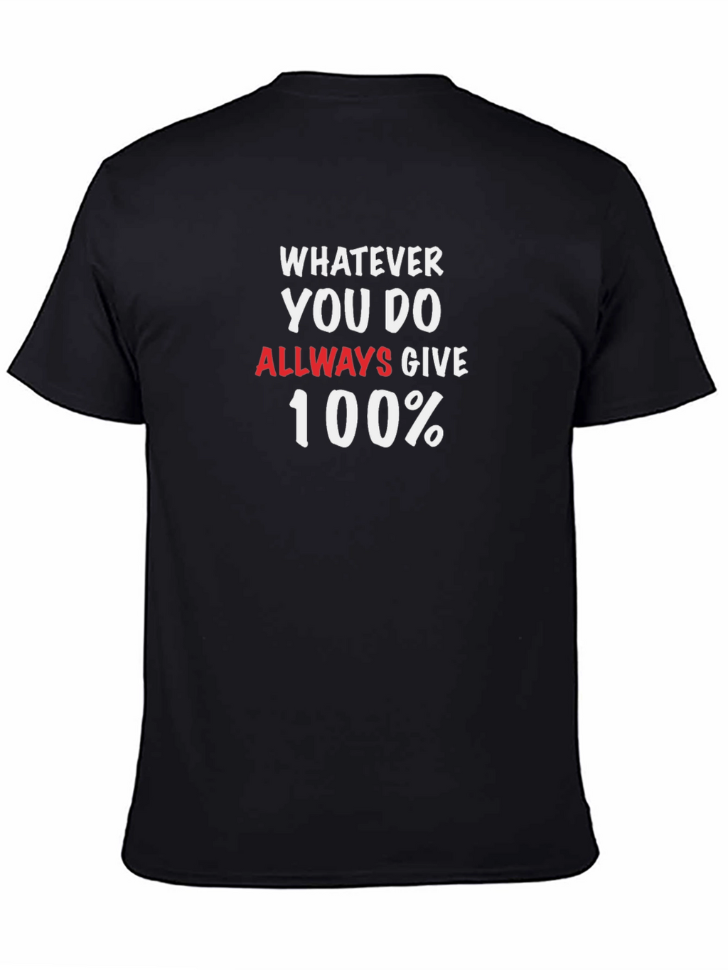 Whatever You Do Always Give 100% T-Shirt