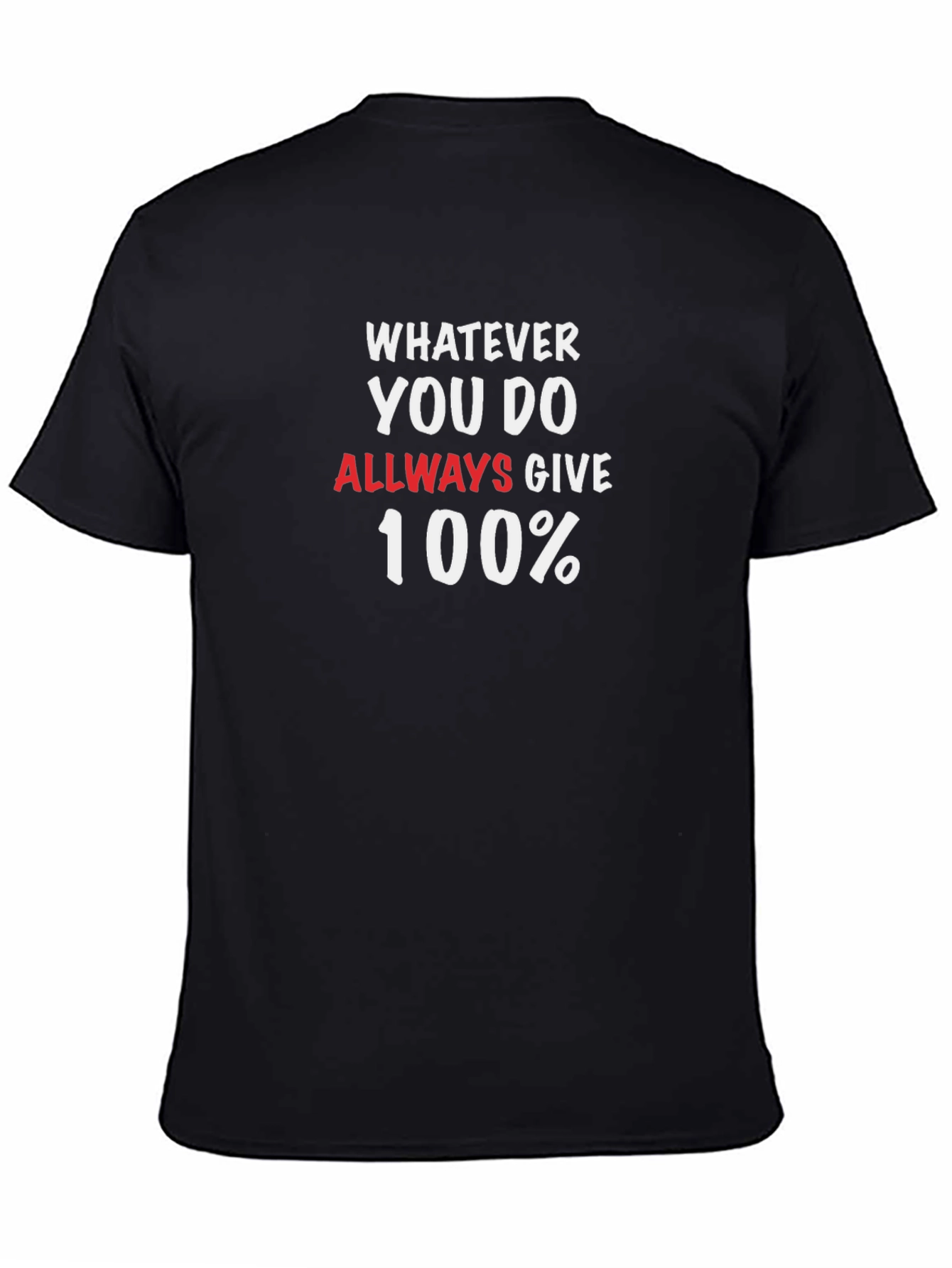 Whatever You Do Always Give 100% T-Shirt