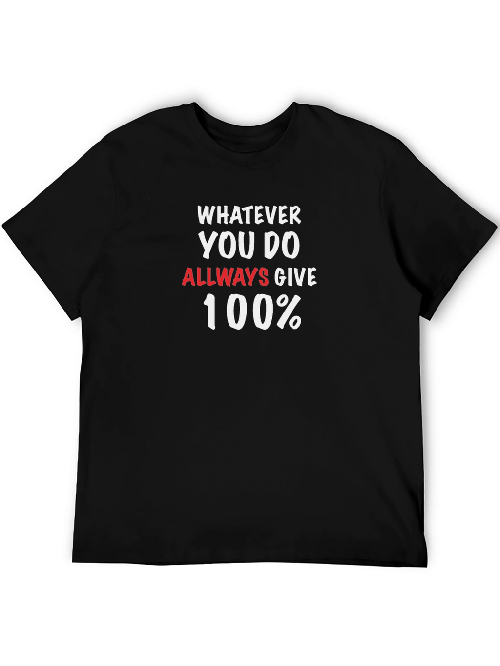 Whatever You Do Always Give 100% T-Shirt