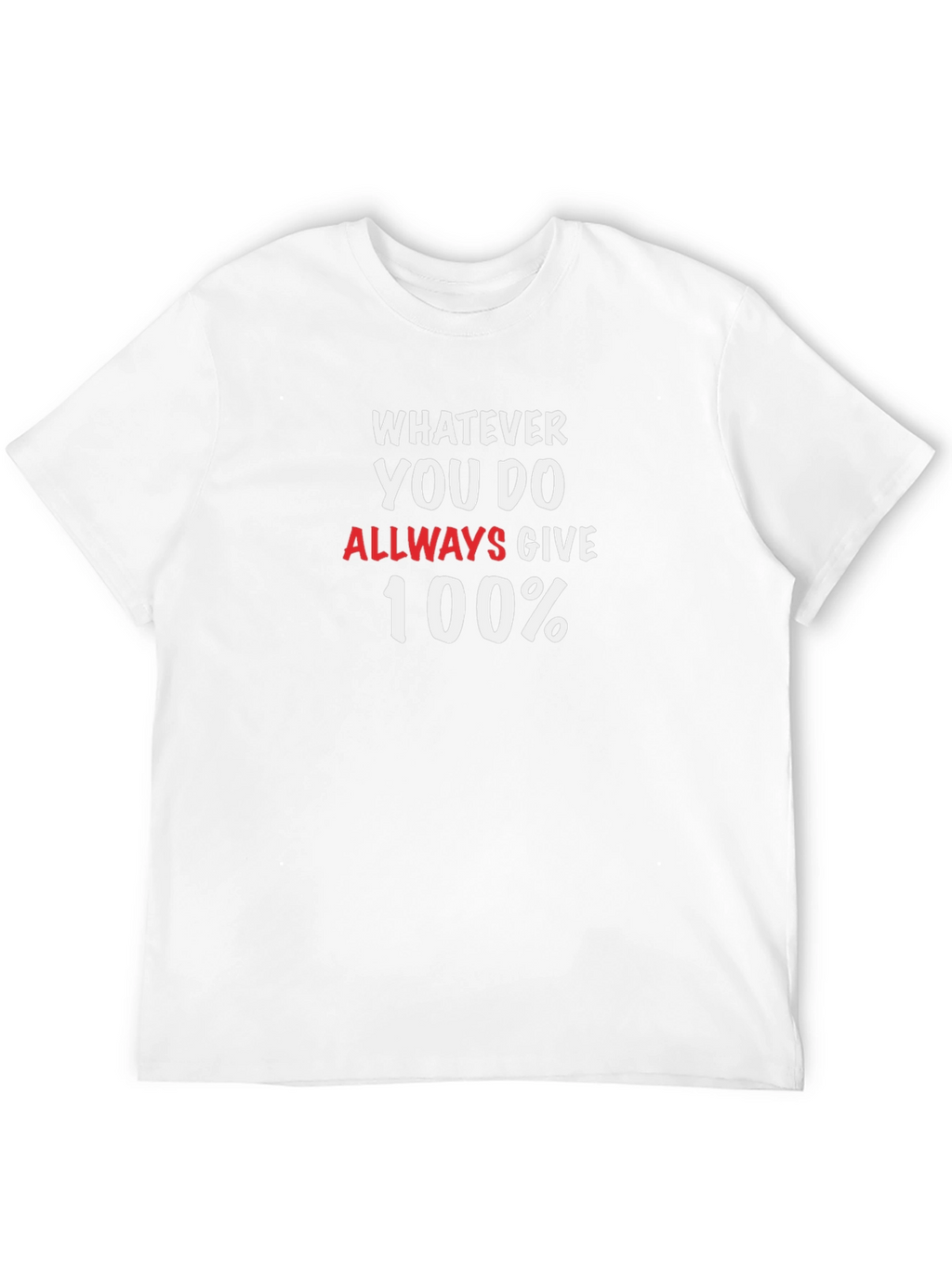 Whatever You Do Always Give 100% T-Shirt