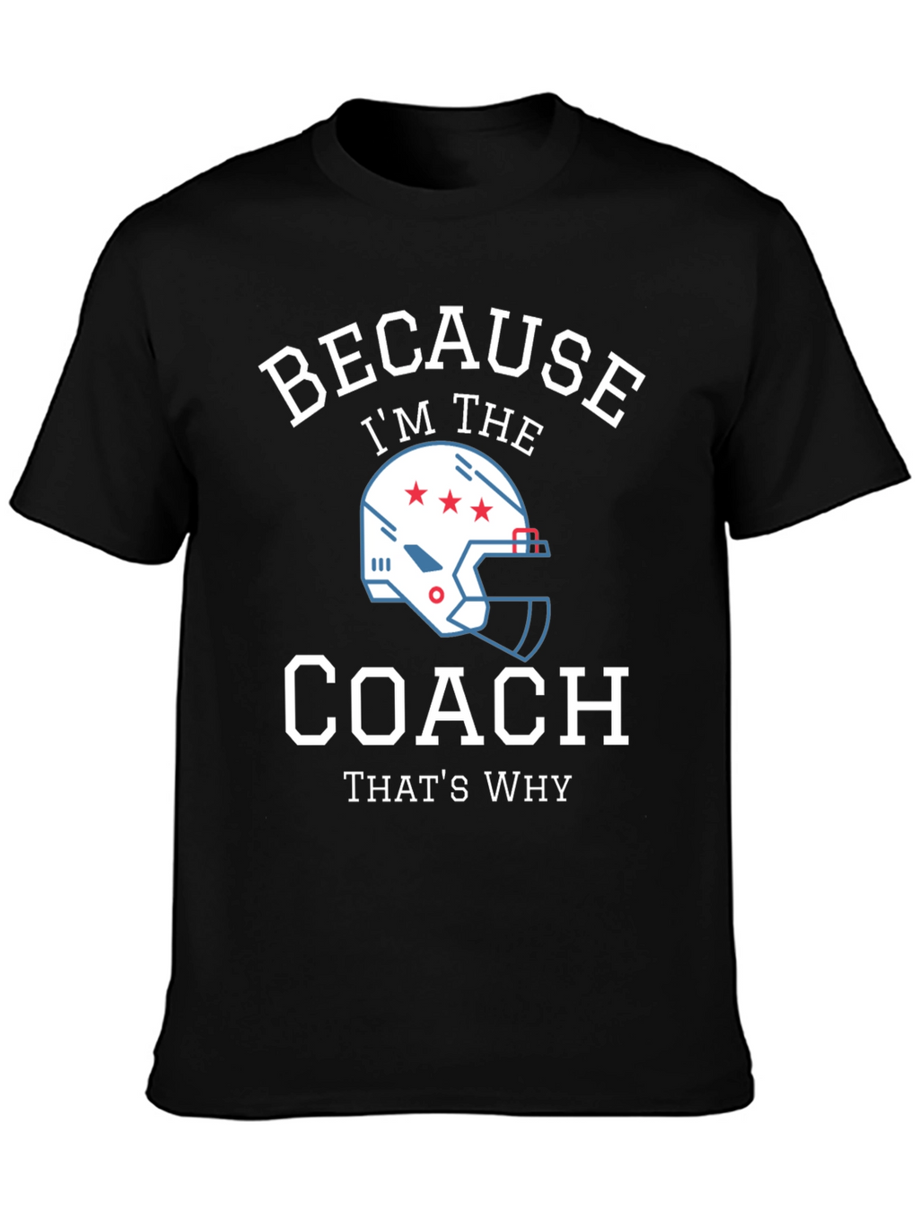 Because Im the Coach - Funny T-Shirt