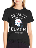 Because Im the Coach - Funny T-Shirt