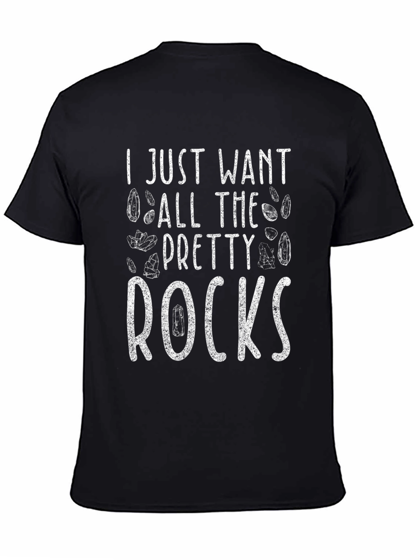 Pretty Rocks T-Shirt - I Just Want All The Pretty Rocks!