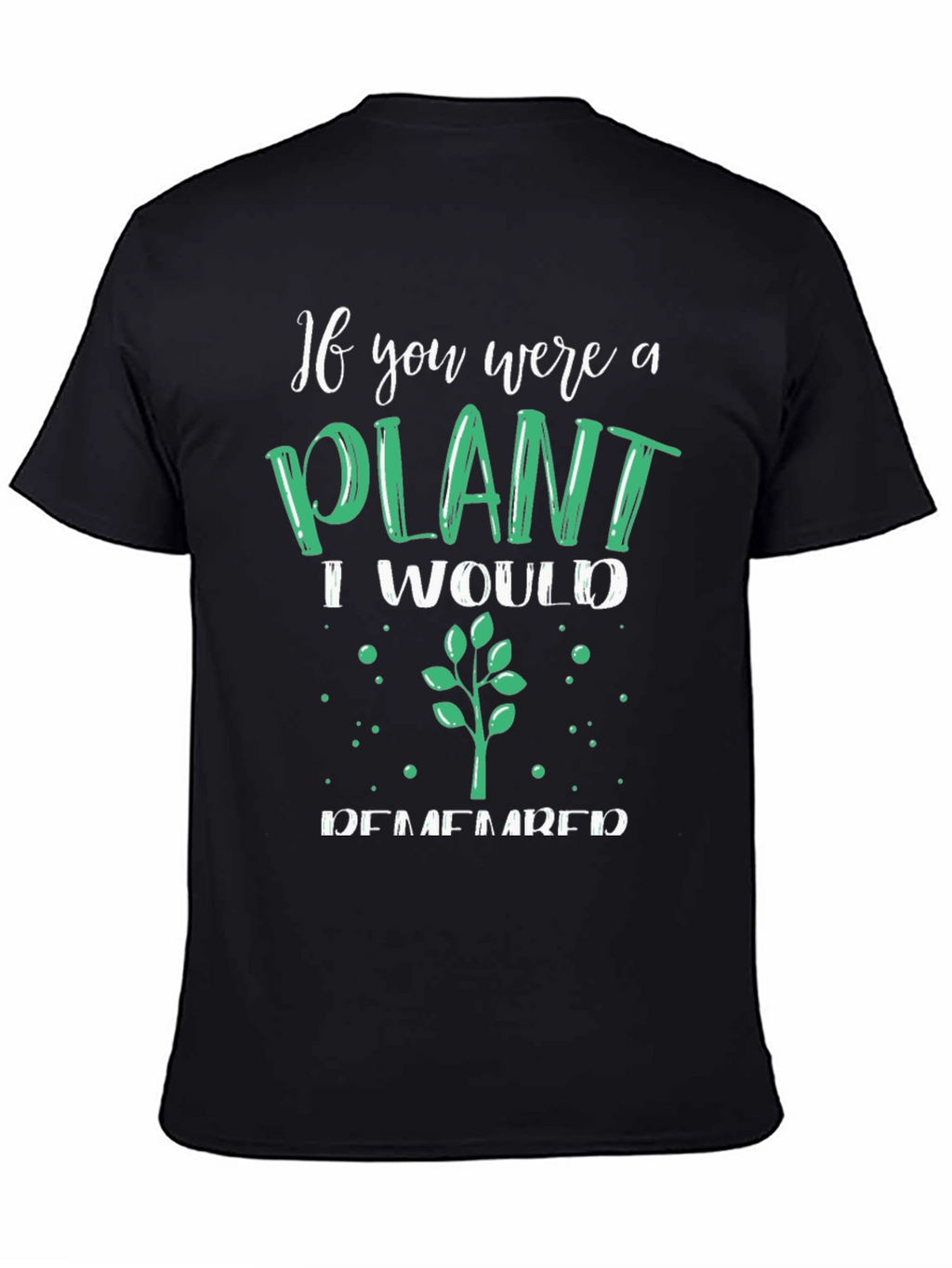 Plant Lover T-Shirt - If You Were a Plant
