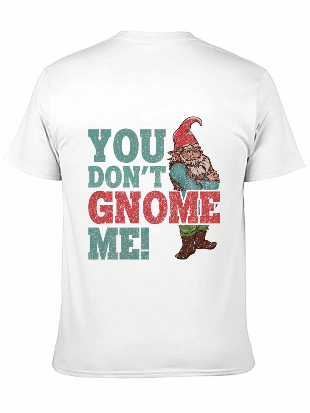 You Dont Gnome Me! Funny Graphic Tee