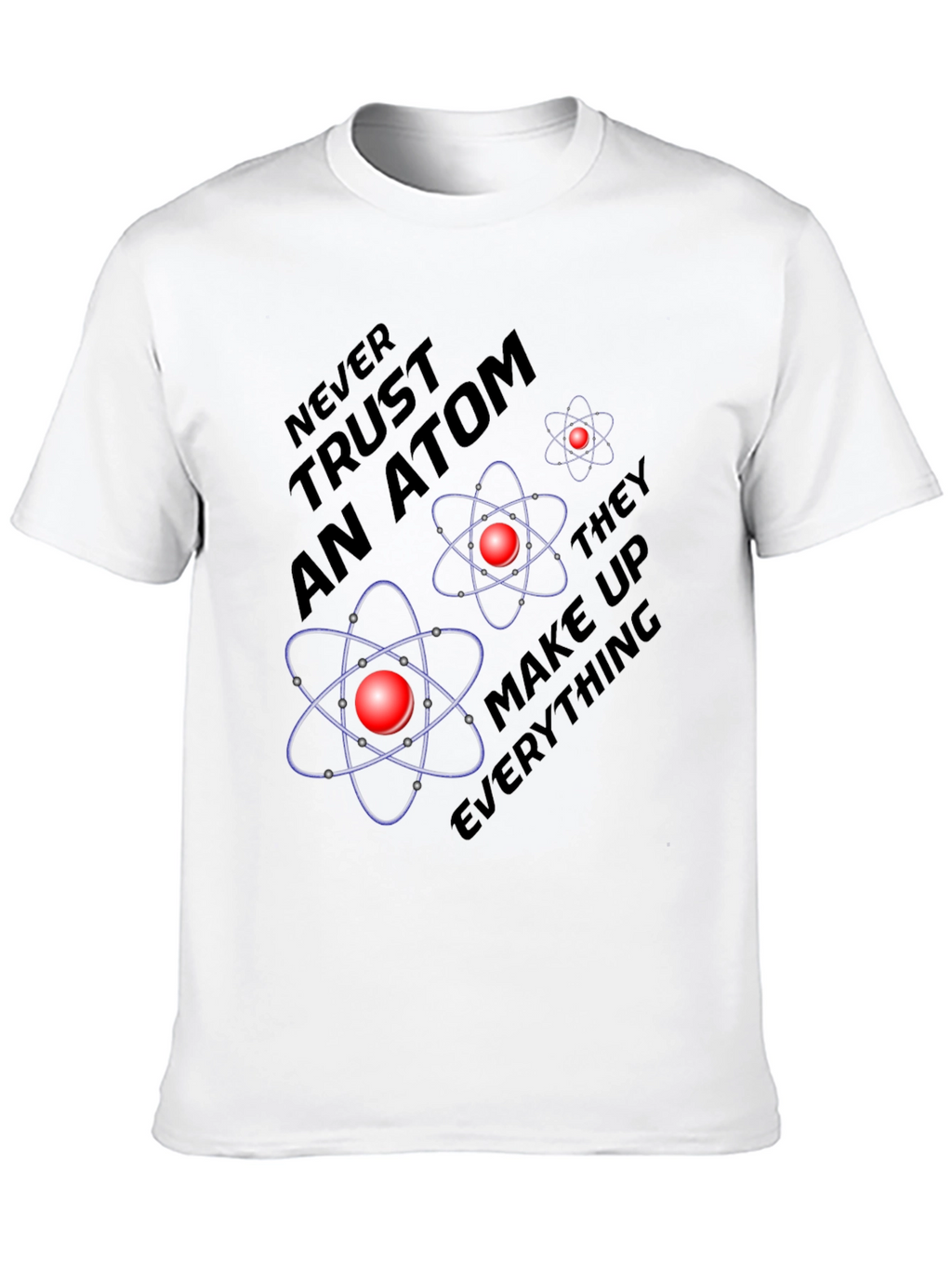 Atom Science Joke T-Shirt - Never Trust an Atom