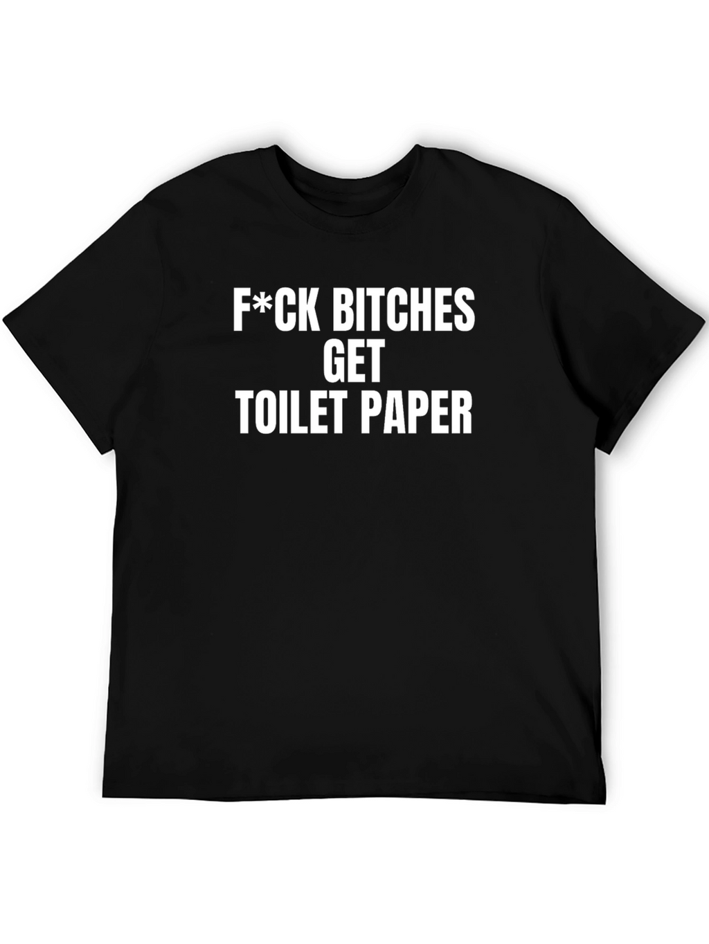 F*ck Bitches Get Toilet Paper Funny Sarcastic T-Shirt