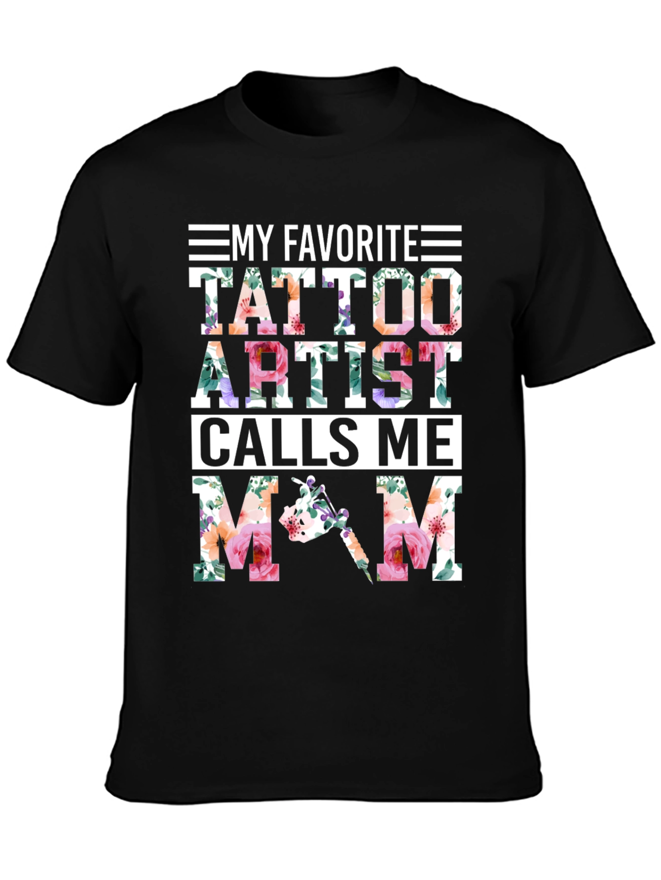 My Favorite Tattoo Artist Calls Me Mom Floral T-Shirt