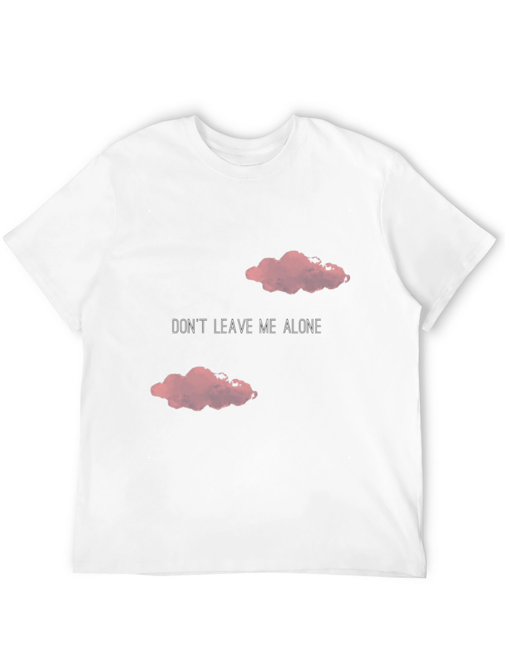 Dont Leave Me Alone T-Shirt