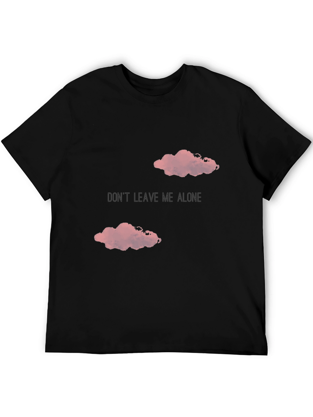 Dont Leave Me Alone T-Shirt