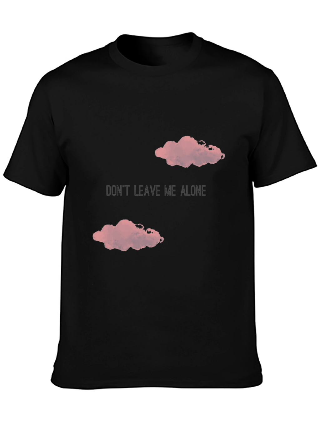 Dont Leave Me Alone T-Shirt