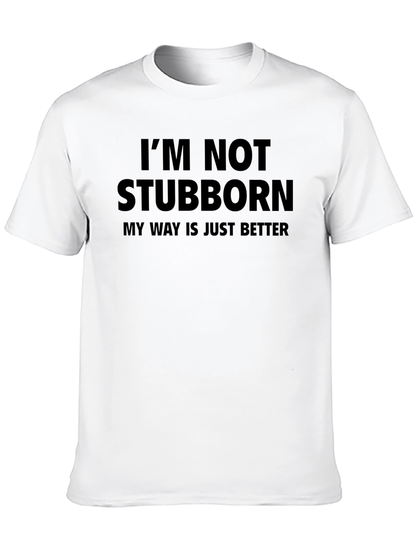 Im Not Stubborn - Funny Mens T-Shirt