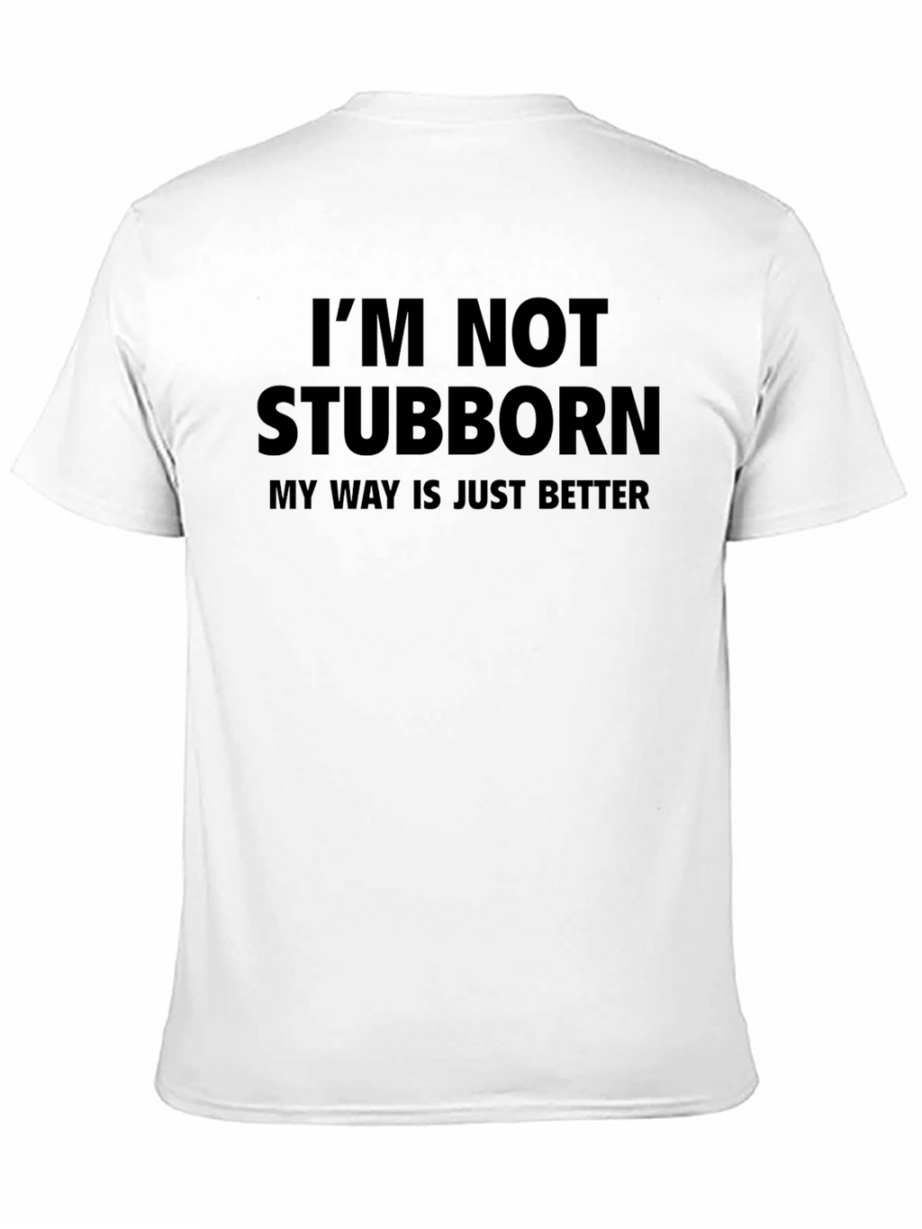 Im Not Stubborn - Funny Mens T-Shirt