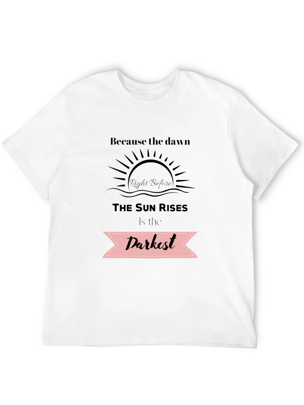 Inspirational Quote T-Shirt - Dawns Darkest Hour