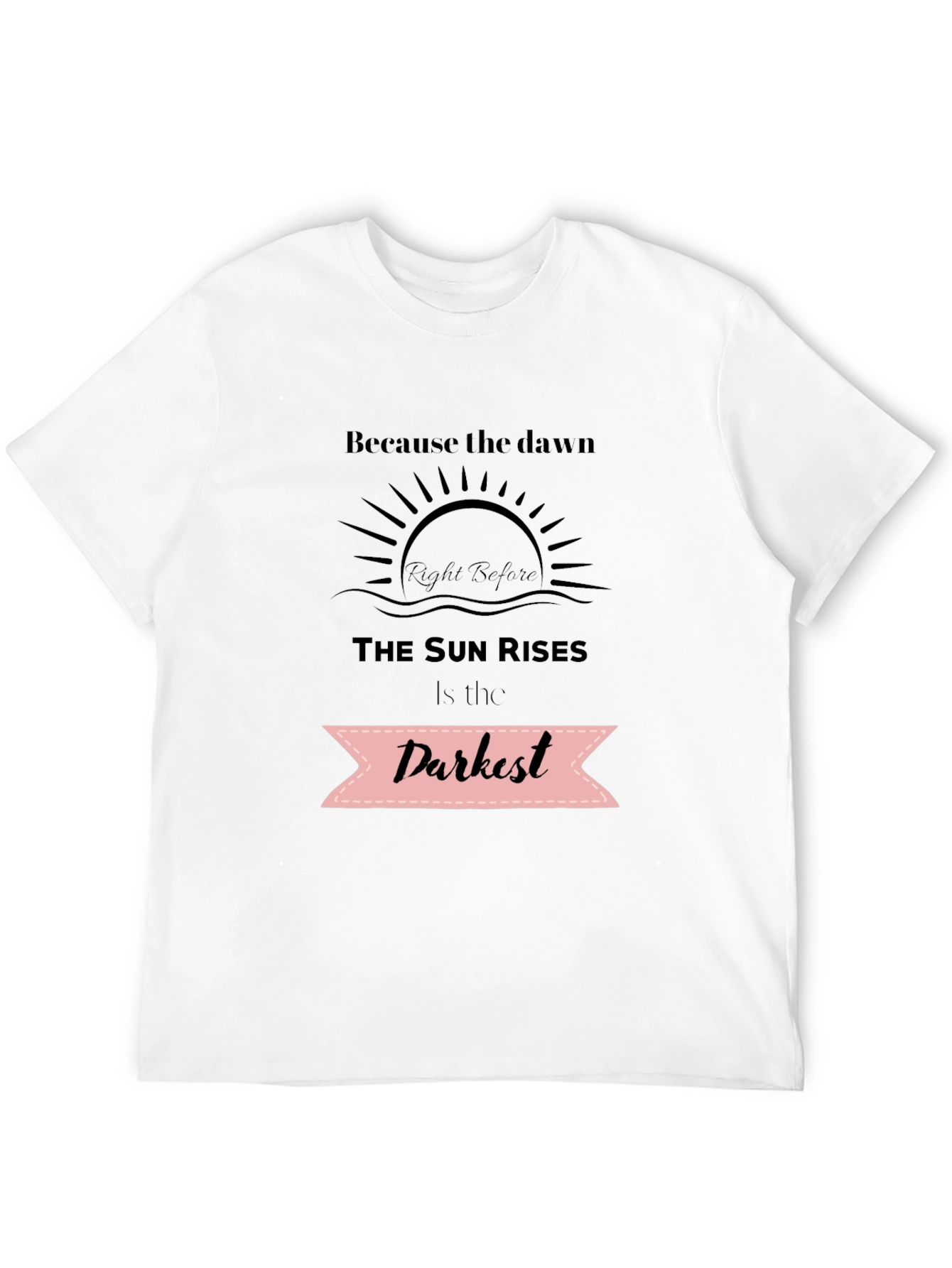 Inspirational Quote T-Shirt - Dawns Darkest Hour