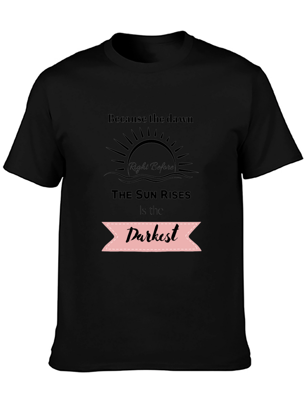 Inspirational Quote T-Shirt - Dawns Darkest Hour