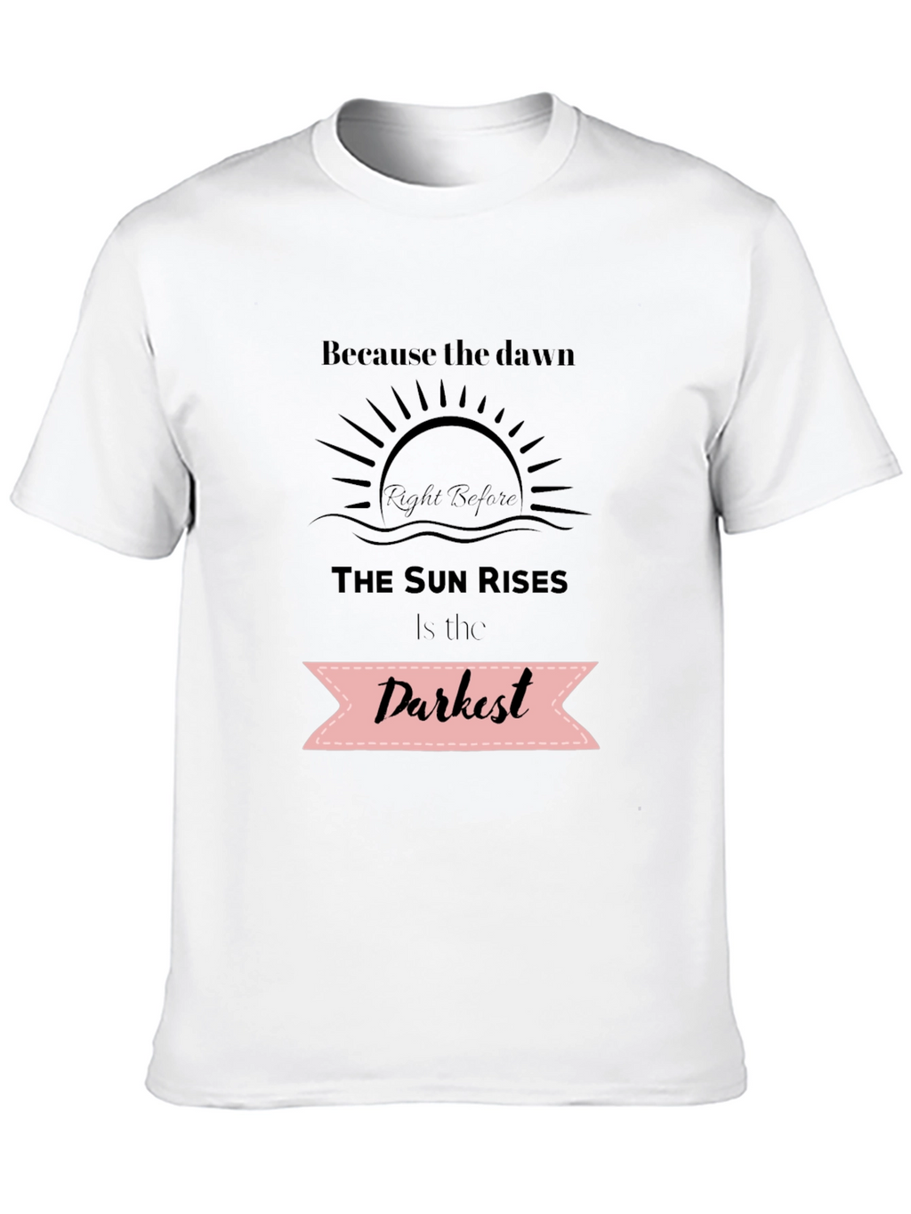 Inspirational Quote T-Shirt - Dawns Darkest Hour
