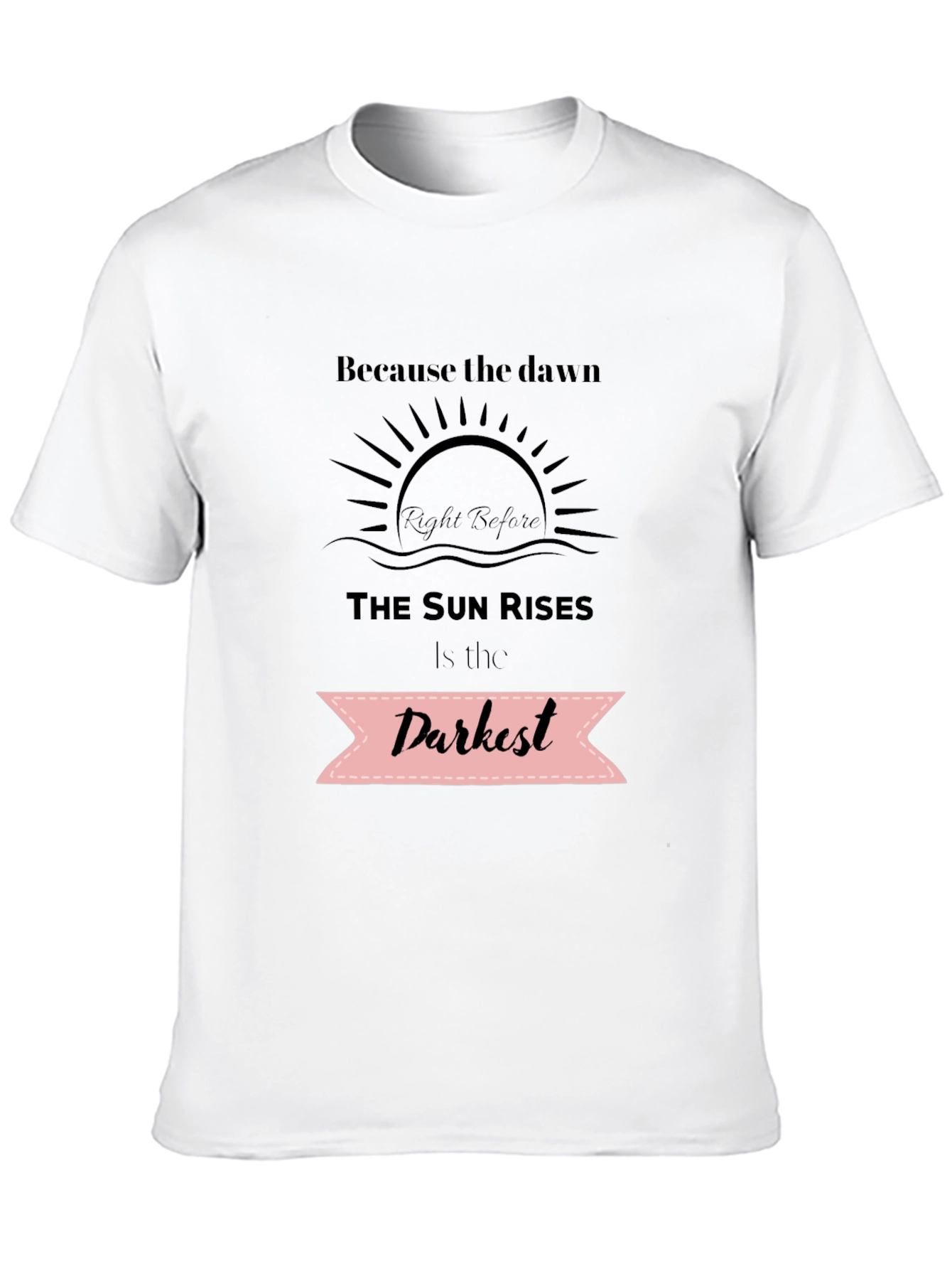 Inspirational Quote T-Shirt - Dawns Darkest Hour