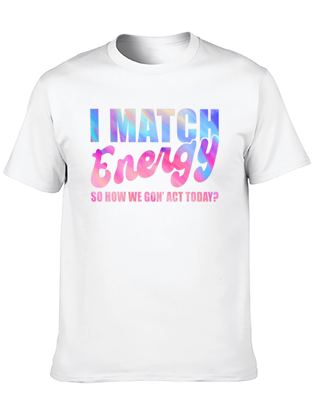 I Match Energy T-Shirt - Fun Graphic Tee