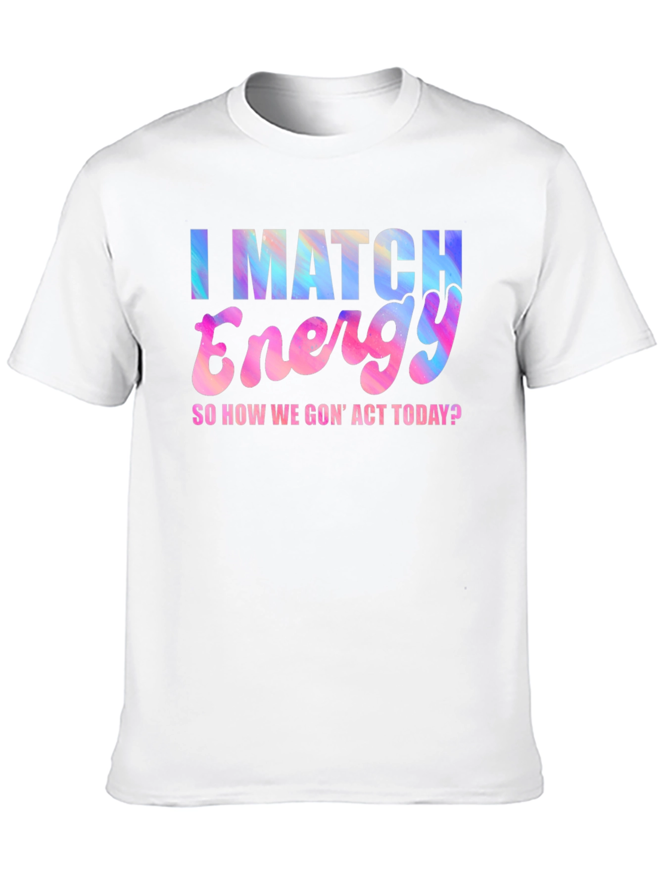 I Match Energy T-Shirt - Fun Graphic Tee