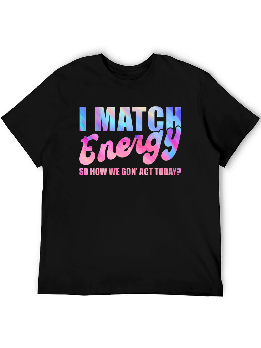 I Match Energy T-Shirt - Fun Graphic Tee