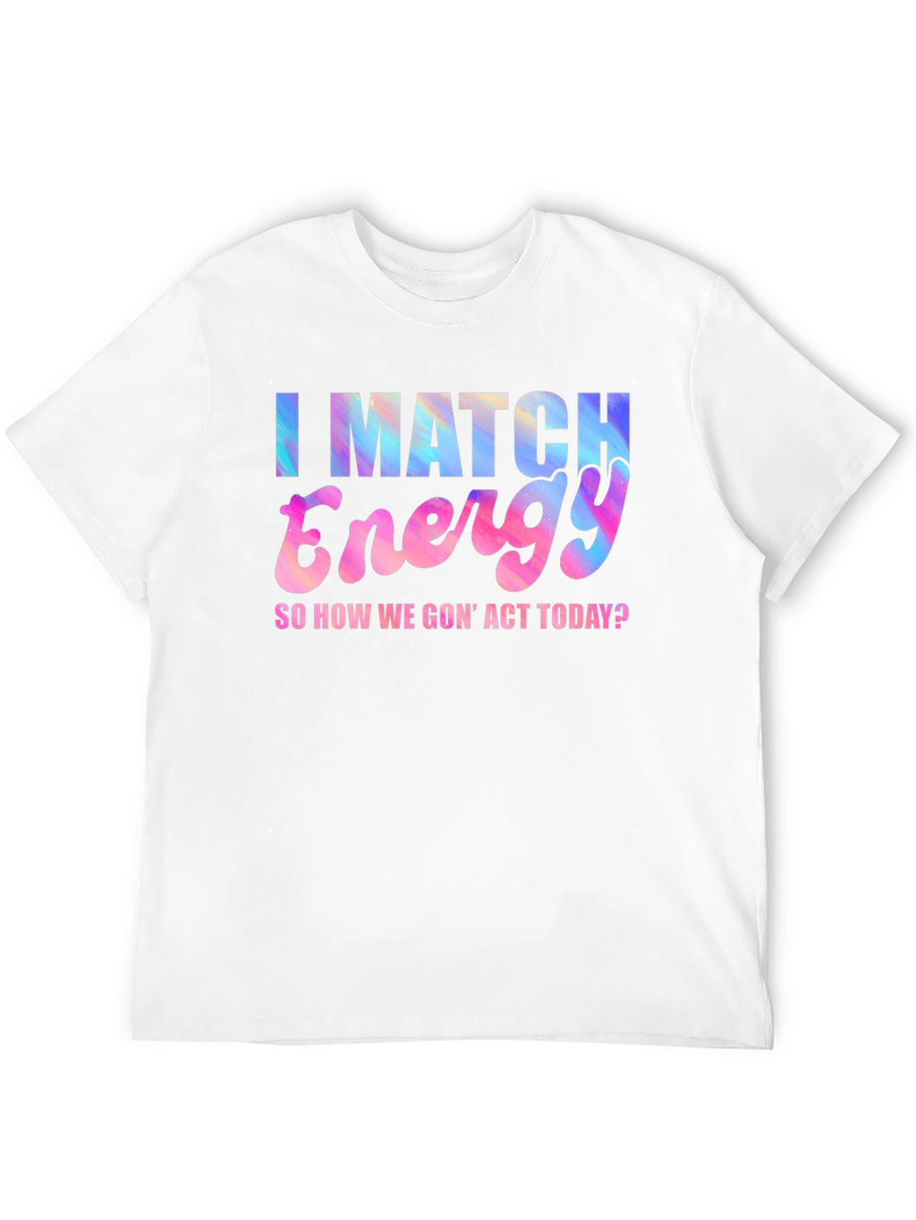 I Match Energy T-Shirt - Fun Graphic Tee