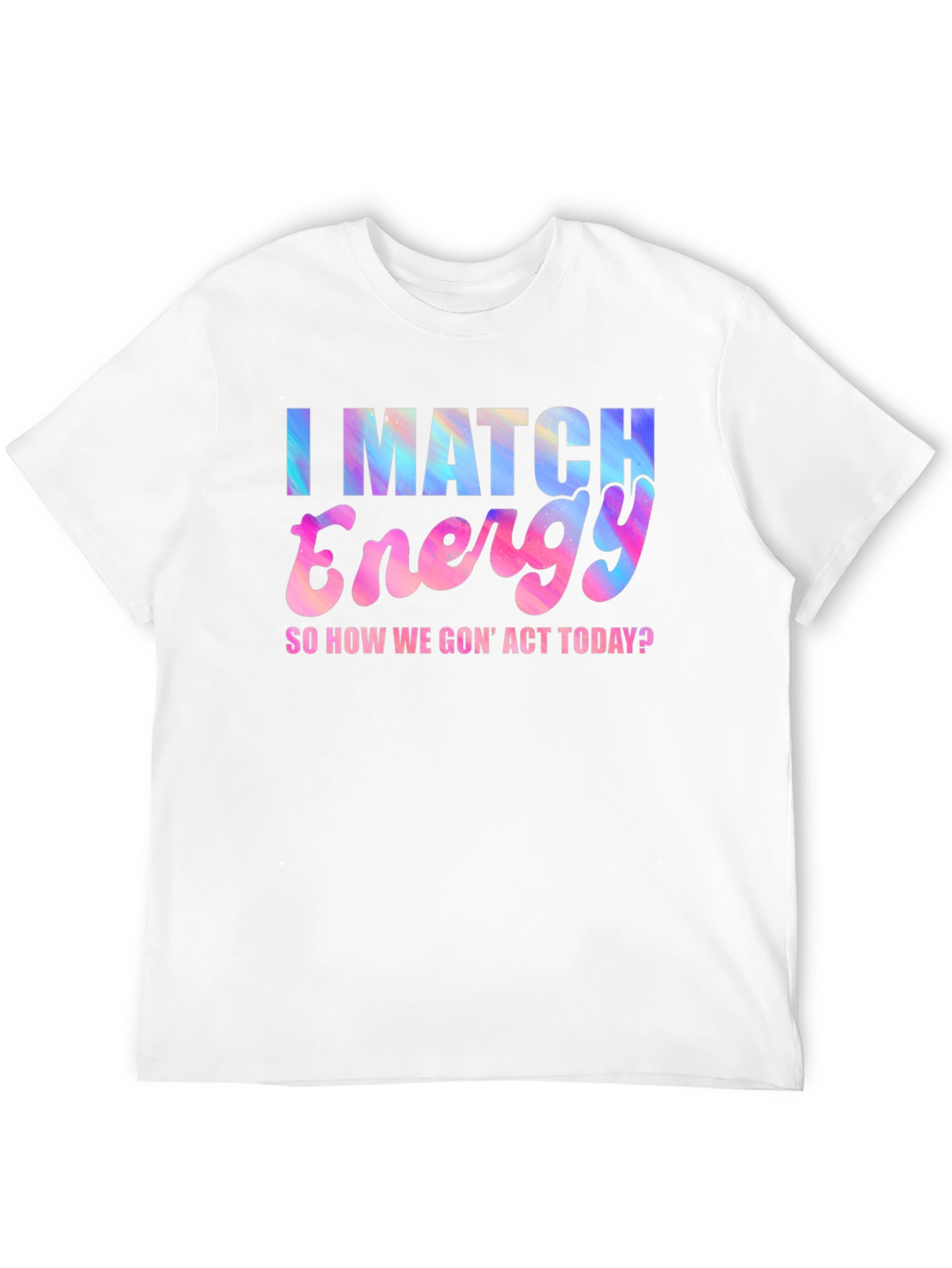 I Match Energy T-Shirt - Fun Graphic Tee