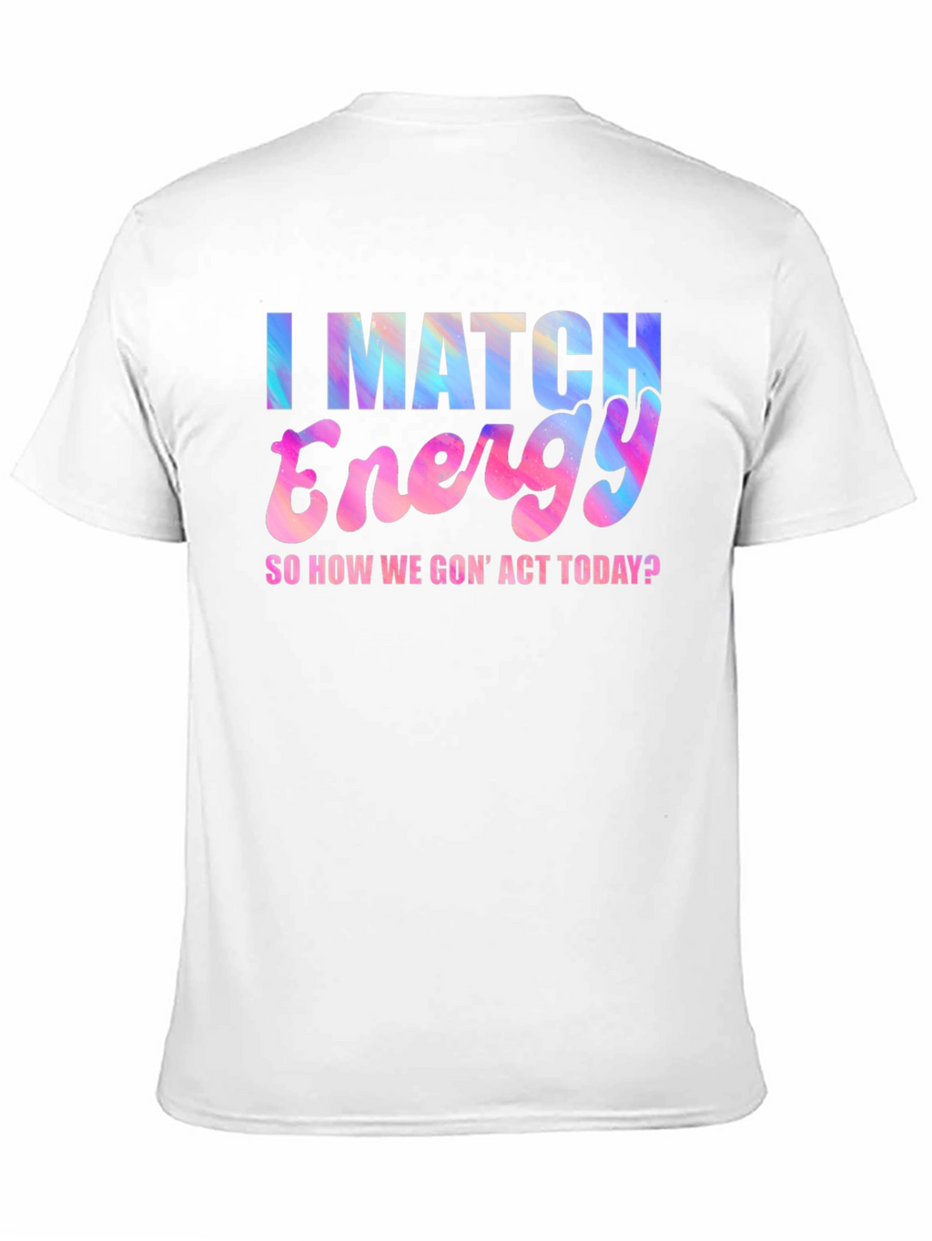 I Match Energy T-Shirt - Fun Graphic Tee