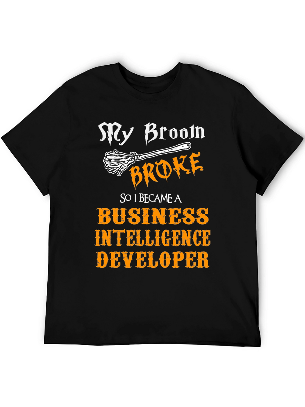 My Broom Broke T-Shirt Business Intelligence Developer
