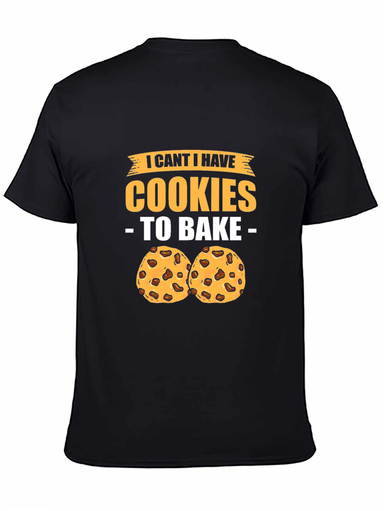 Funny Baking T-Shirt - I Cant I Have Cookies To Bake