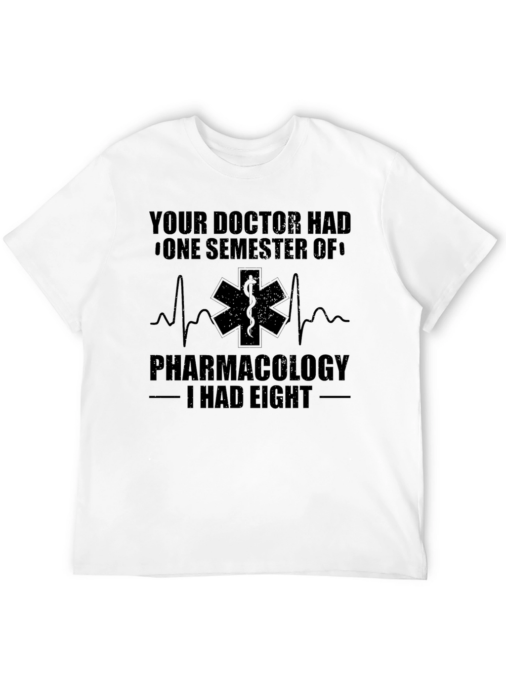 Pharmacology T-Shirt: Your Doctor Had One Semester