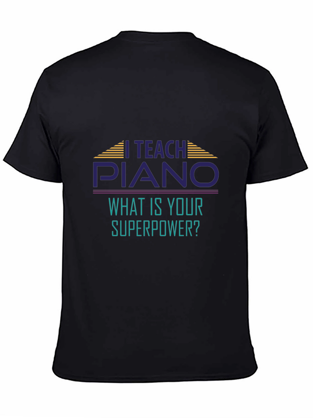 I Teach Piano T-Shirt - Whats Your Superpower?