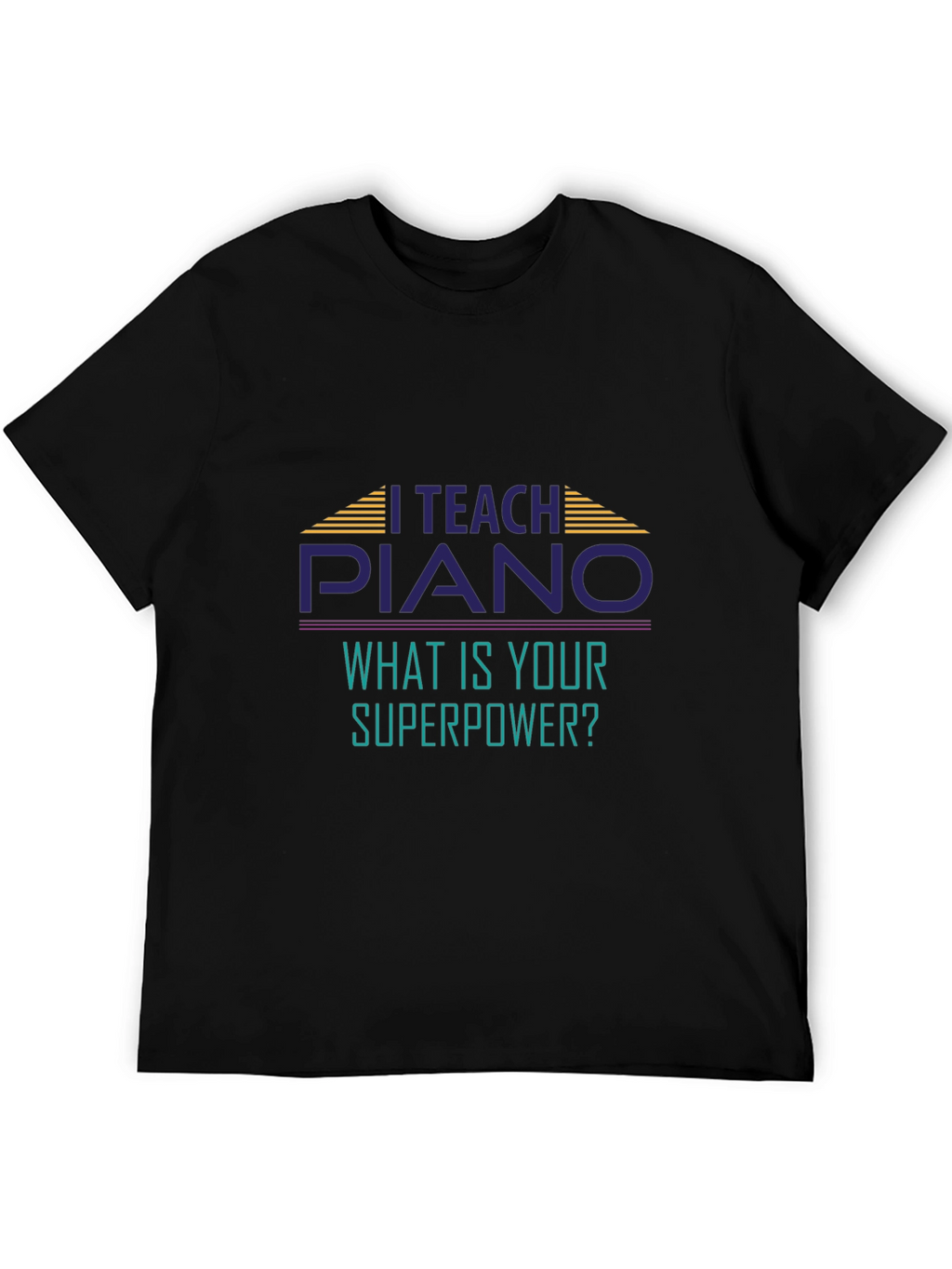 I Teach Piano T-Shirt - Whats Your Superpower?