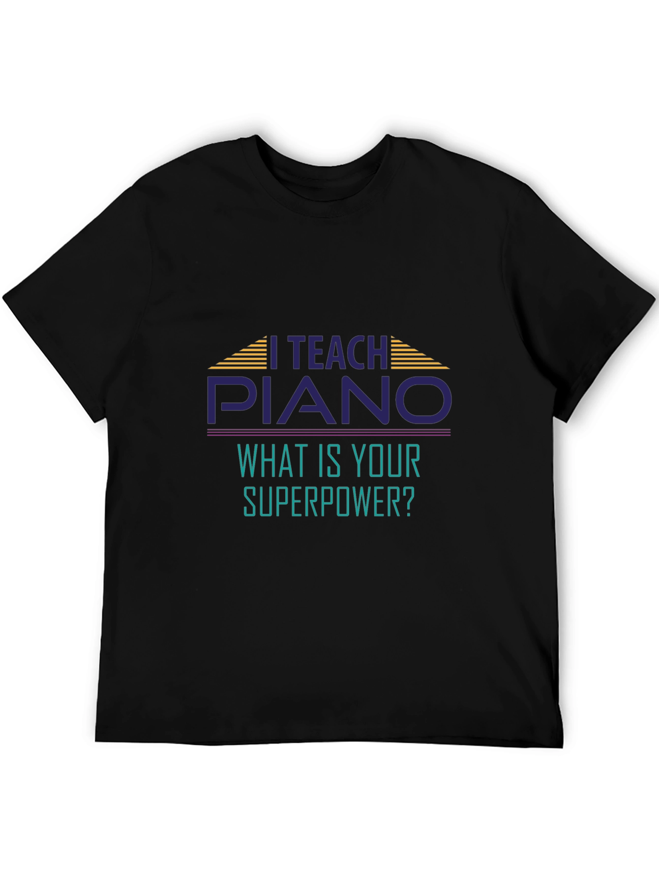I Teach Piano T-Shirt - Whats Your Superpower?