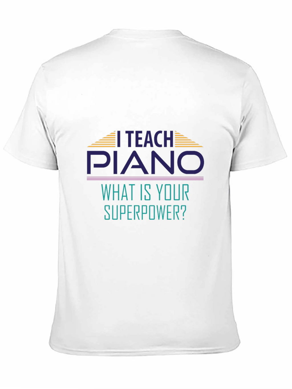I Teach Piano T-Shirt - Whats Your Superpower?