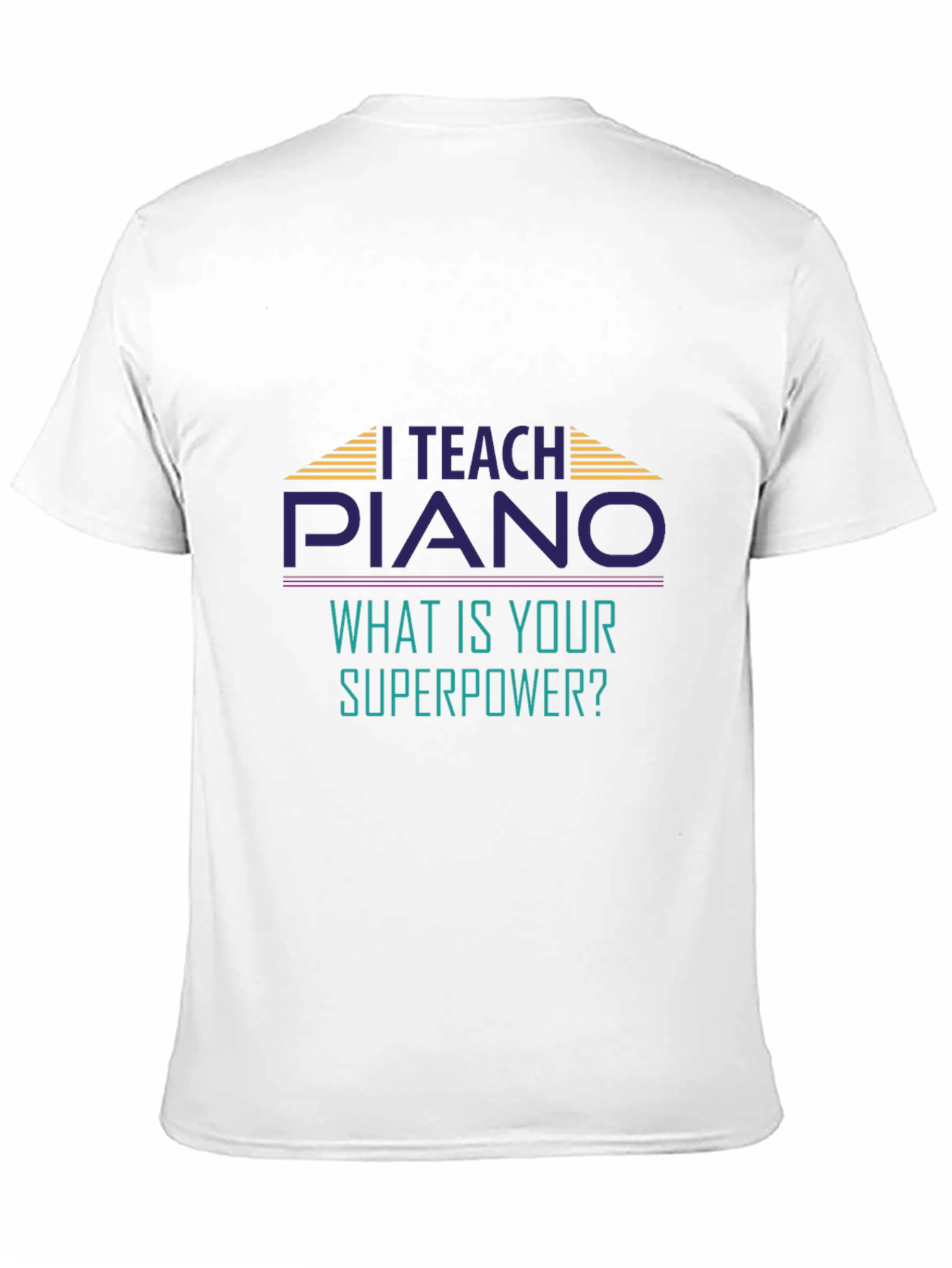 I Teach Piano T-Shirt - Whats Your Superpower?
