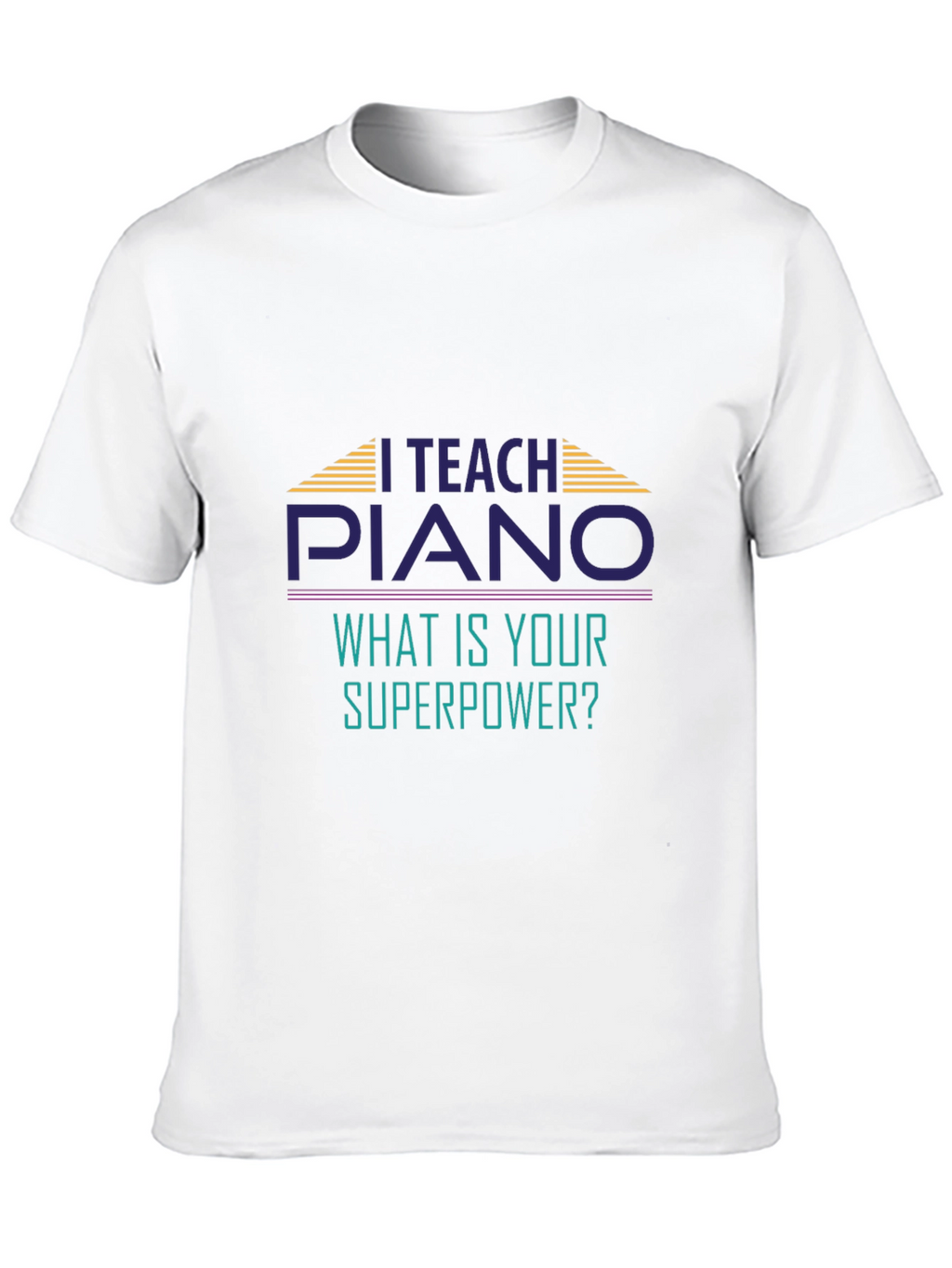 I Teach Piano T-Shirt - Whats Your Superpower?