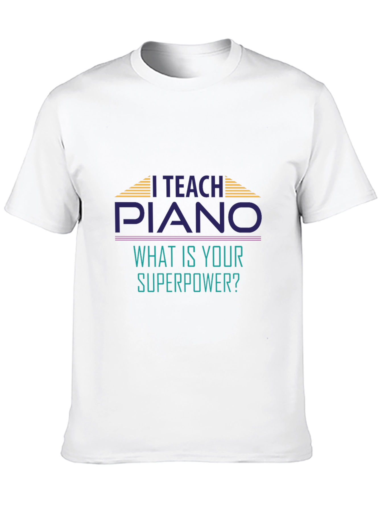 I Teach Piano T-Shirt - Whats Your Superpower?