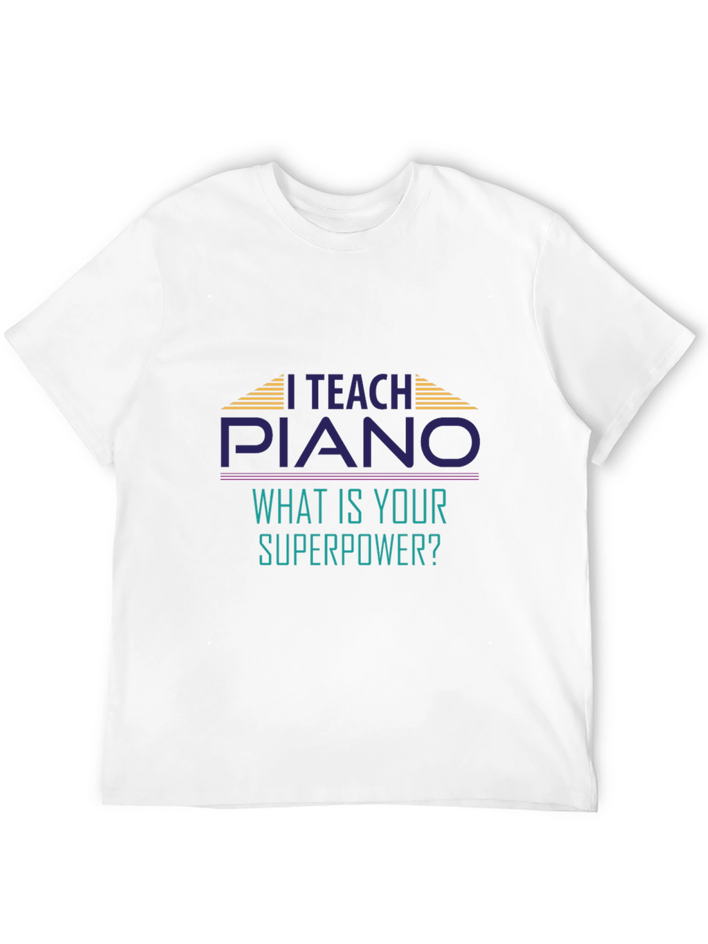 I Teach Piano T-Shirt - Whats Your Superpower?