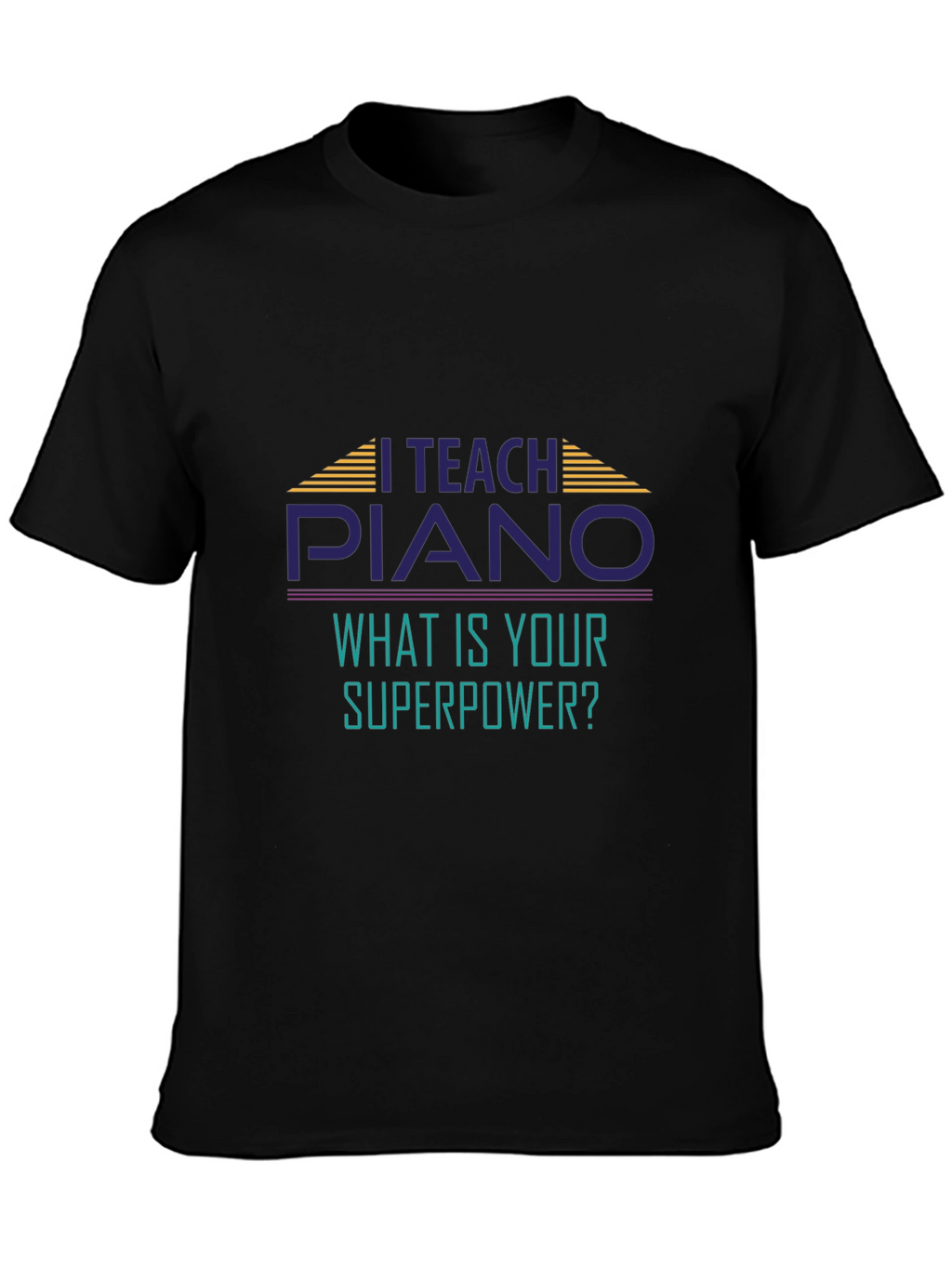 I Teach Piano T-Shirt - Whats Your Superpower?