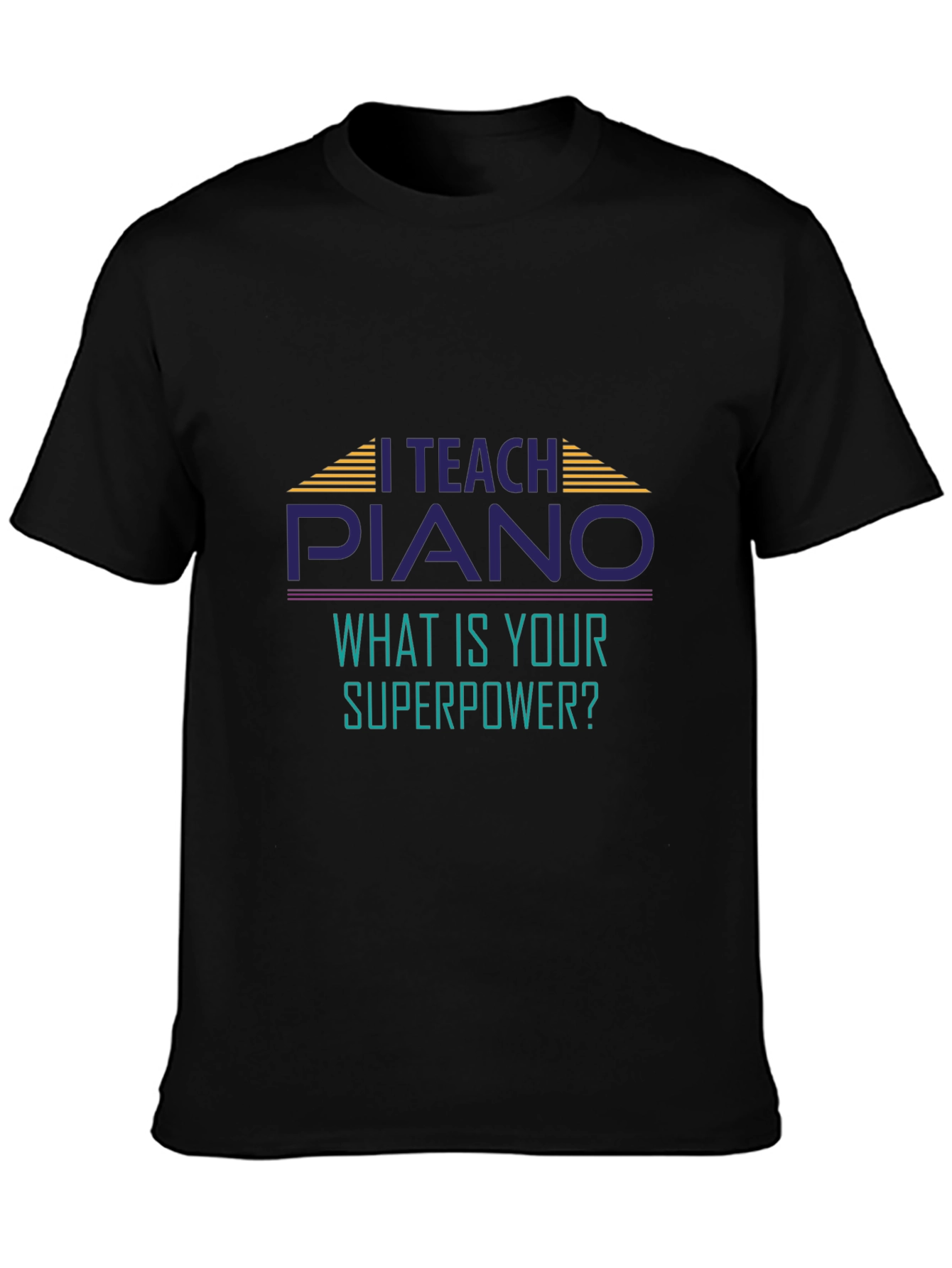 I Teach Piano T-Shirt - Whats Your Superpower?