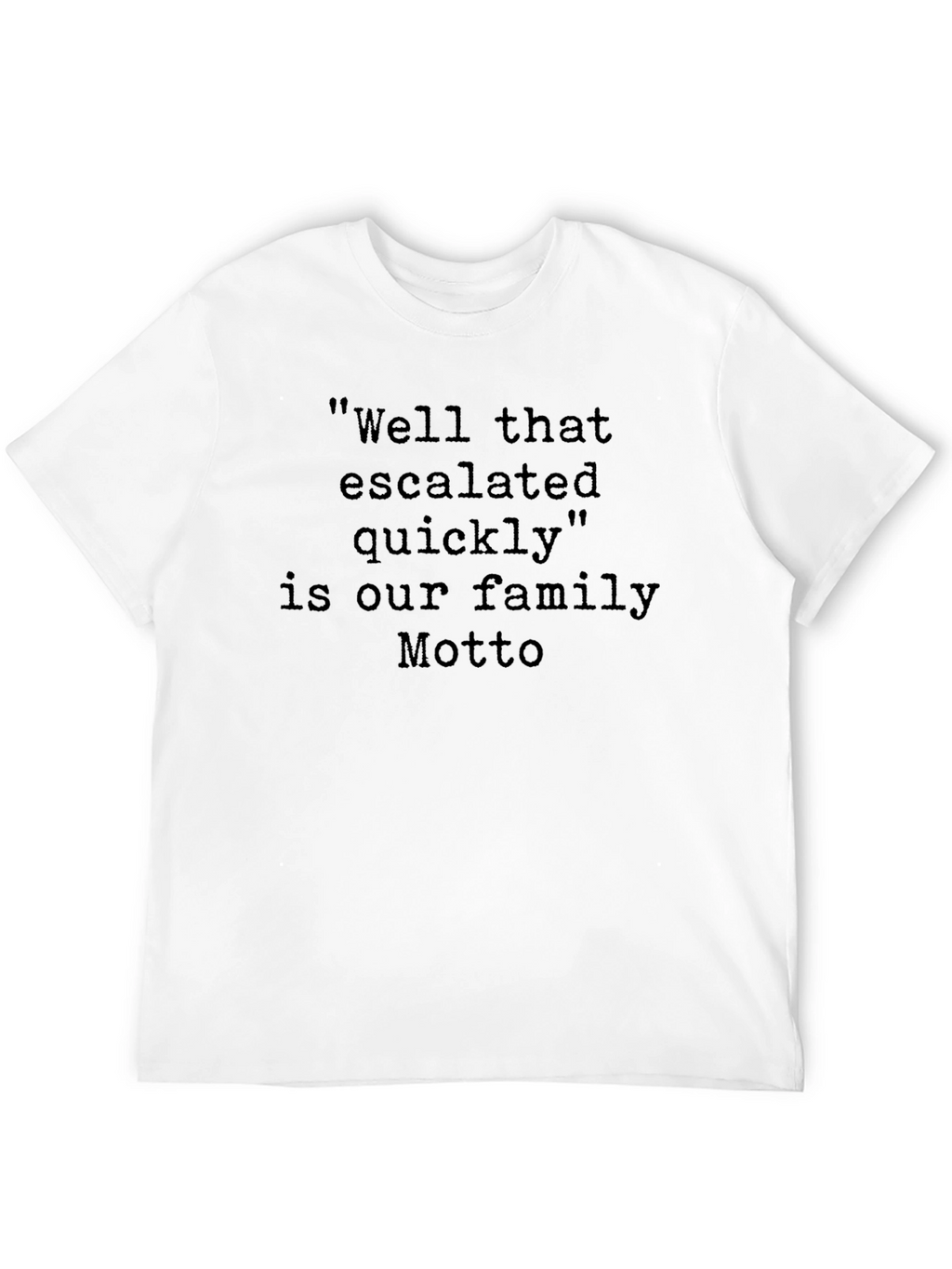 Family Motto T-Shirt: Well That Escalated Quickly